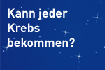 Abgesehen von geschlechtsspezifischen Krebsarten: Kann jeder jeden Krebs bekommen? Abgesehen von geschlechtsspezifischen Krebsarten: Kann jeder jeden Krebs bekommen?