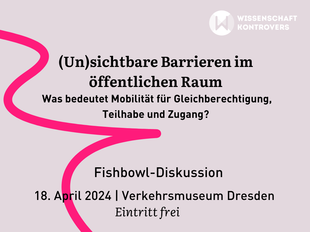 Bildaufschrift: (Un)sichtbare Barrieren im öffentlichen Raum. Was bedeutet Mobilität für Gleichberechtigung. Teilhabe und Zugang? Fishbowl-Diskussion, 18. April 2024, Verkehrsmuseum Dresden, Eintritt frei.