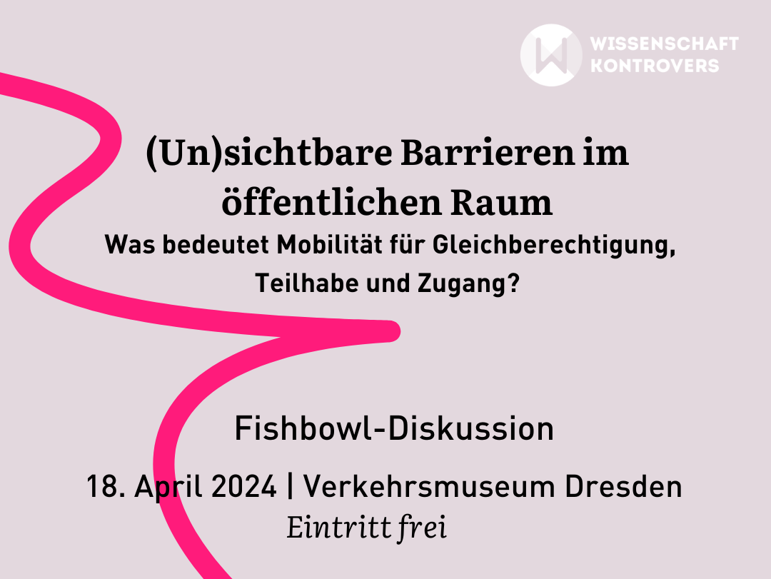 Bildaufschrift: (Un)sichtbare Barrieren im öffentlichen Raum. Was bedeutet Mobilität für Gleichberechtigung. Teilhabe und Zugang? Fishbowl-Diskussion, 18. April 2024, Verkehrsmuseum Dresden, Eintritt frei.